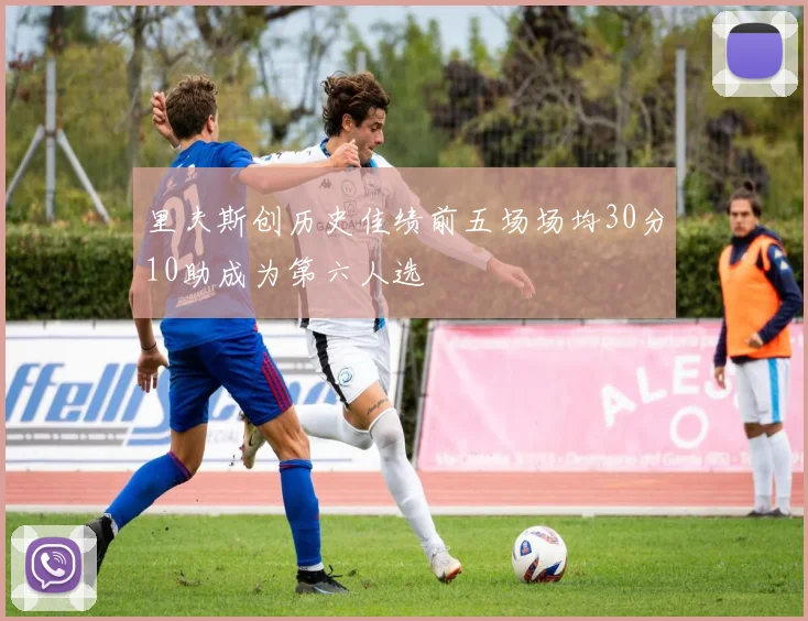 里夫斯创历史佳绩前五场场均30分10助成为第六人选